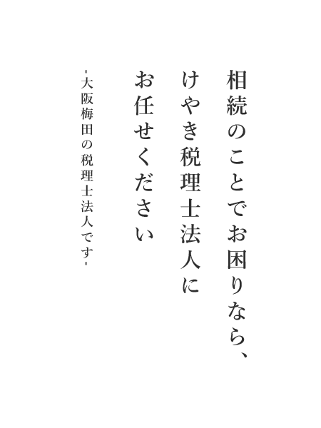 相続のことでお困りなら、けやき税理士法人に お任せください